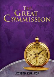 THE GREAT COMMISSION, JOK JOSEPH KUR