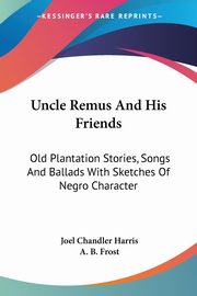 Uncle Remus And His Friends, Harris Joel Chandler