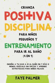 Crianza positiva, disciplina para ni?os peque?os y entrenamiento para ir al ba?o (4 en 1), PALMER FAYE