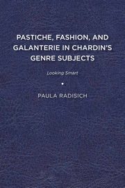 Pastiche, Fashion, and Galanterie in Chardin's Genre Subjects, Radisich Paula