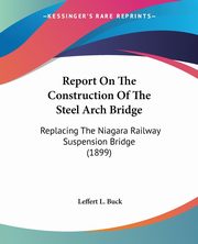 Report On The Construction Of The Steel Arch Bridge, Buck Leffert L.