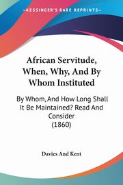 African Servitude, When, Why, And By Whom Instituted, Davies And Kent