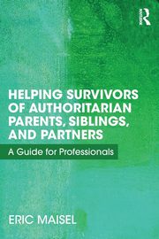 ksiazka tytu: Helping Survivors of Authoritarian Parents, Siblings, and Partners autor: Maisel Eric