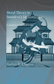 Moral Theory in Santideva's Siksasamuccaya, Clayton Barbra R.