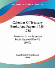 Calendar Of Treasury Books And Papers, 1735-1738, Great Britain Public Record Office