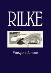 Rilke Poezje zebrane, Rilke Rainer Maria