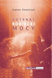 ksiazka tytu: Dotkn kobiecej mocy autor: Kowalczyk Joanna