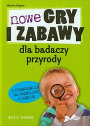 Nowe gry i zabawy dla badaczy przyrody w przedszkolu na wietlicy w szkole, Wagner Martina