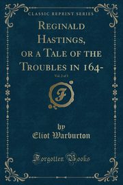 ksiazka tytu: Reginald Hastings, or a Tale of the Troubles in 164-, Vol. 2 of 3 (Classic Reprint) autor: Warburton Eliot