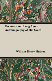 Far Away and Long Ago - Autobiography of His Youth, Hudson William Henry