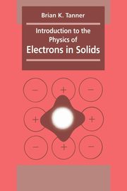 Introduction to the Physics of Electrons in Solids, Tanner Brian K.