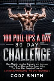 100 Pull-Ups a Day 30 Day Challenge, Smith Cody