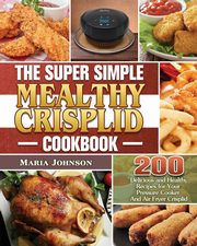 The Super Simple Mealthy Crisplid cookbook, Johnson Maria