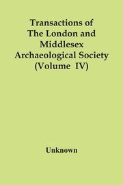 Transactions Of The London And Middlesex Archaeological Society (Volume  Iv), Unknown