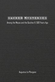 Sacred Mysteries among the Mayas and the Quiches (11, 500 Years Ago), Plongeon Augustus