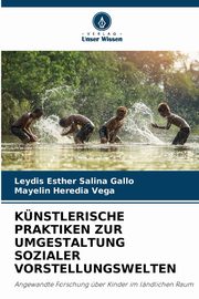 KNSTLERISCHE PRAKTIKEN ZUR UMGESTALTUNG SOZIALER VORSTELLUNGSWELTEN, Salina Gallo Leydis Esther