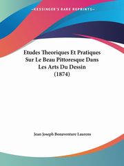 Etudes Theoriques Et Pratiques Sur Le Beau Pittoresque Dans Les Arts Du Dessin (1874), Laurens Jean Joseph Bonaventure