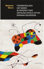 Fenomenologia gry wideo w perspektywie ontologii dziea sztuki Romana Ingardena, Sikora Wojciech