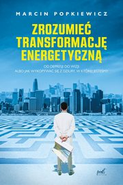 ksiazka tytu: Zrozumie transformacj energetyczn autor: Popkiewicz Marcin