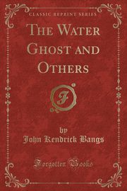 ksiazka tytu: The Water Ghost and Others (Classic Reprint) autor: Bangs John Kendrick