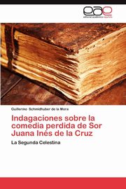 ksiazka tytu: Indagaciones Sobre La Comedia Perdida de Sor Juana Ines de La Cruz autor: Schmidhuber De La Mora Guillermo