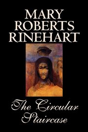 The Circular Staircase by Mary Roberts Rinehart, Fiction, Classics, Mystery & Detective, Rinehart Mary Roberts