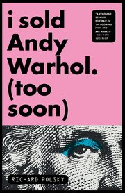 I Sold Andy Warhol (Too Soon), Polsky Richard