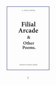 Filial Arcade & Other Poems, Groves Adam Staley