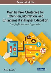 Gamification Strategies for Retention, Motivation, and Engagement in Higher Education, Costello Robert