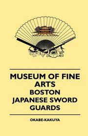 ksiazka tytu: Museum Of Fine Arts, Boston - Japanese Sword Guards autor: Okabe-Kakuya