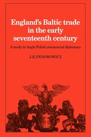 England's Baltic Trade in the Early Seventeenth Century, Fedorowicz J. K.