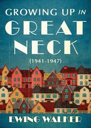 Growing Up In Great Neck, 1941-1947, Walker Ewing