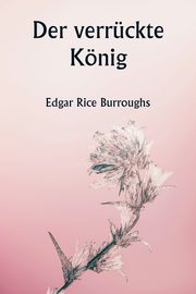 Der verrckte Knig, Burroughs Edgar Rice