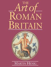 The Art of Roman Britain, Henig Martin
