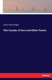 This Canada of Ours and Other Poems, Edgar James David