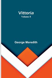 Vittoria - Volume 8, George Meredith