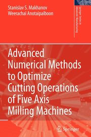 Advanced Numerical Methods to Optimize Cutting Operations of Five Axis Milling Machines, Makhanov Stanislav S.