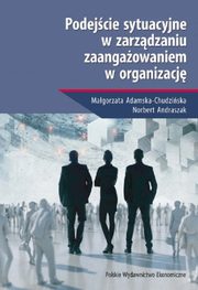 Podejcie sytuacyjne w zarzdzaniu zaangaowaniem w organizacj, Adamska-Chudziska Magorzata, Andraszak Norbert