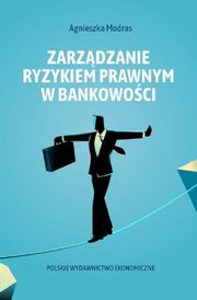 ksiazka tytu: Zarzdzanie ryzykiem prawnym w bankowoci autor: Modras Agnieszka