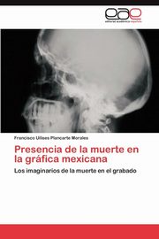 ksiazka tytu: Presencia de La Muerte En La Grafica Mexicana autor: Plancarte Morales Francisco Uilises