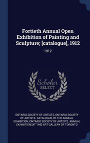 ksiazka tytu: Fortieth Annual Open Exhibition of Painting and Sculpture; [catalogue], 1912 autor: Ontario Society of Artists