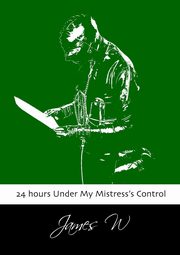 ksiazka tytu: 24 hours Under My Mistress's Control autor: W James