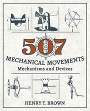 507 Mechanical Movements, Brown Henry T.