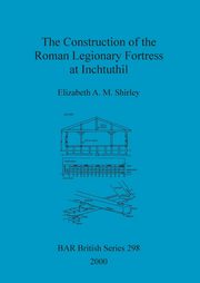 The Construction of the Roman Legionary Fortress at Inchtuthil, Shirley Elizabeth  A. M.