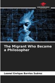 The Migrant Who Became a Philosopher, Barrios Surez Leonel Enrique