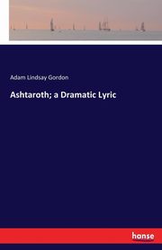 Ashtaroth; a Dramatic Lyric, Gordon Adam Lindsay