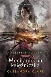 Diabelskie maszyny Tom 3 Mechaniczna ksiniczka, Clare Cassandra