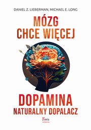 Mzg chce wicej Dopamina Naturalny dopalacz, Lieberman Daniel Z. , Long Michael E.