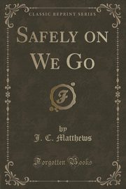ksiazka tytu: Safely on We Go (Classic Reprint) autor: Matthews J. C.