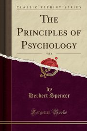 ksiazka tytu: The Principles of Psychology, Vol. 1 (Classic Reprint) autor: Spencer Herbert